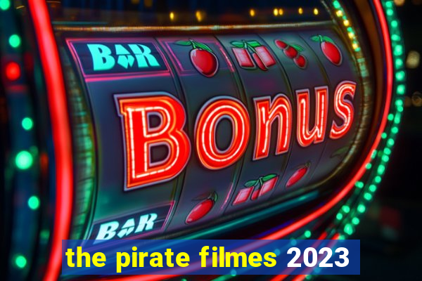 the pirate filmes 2023